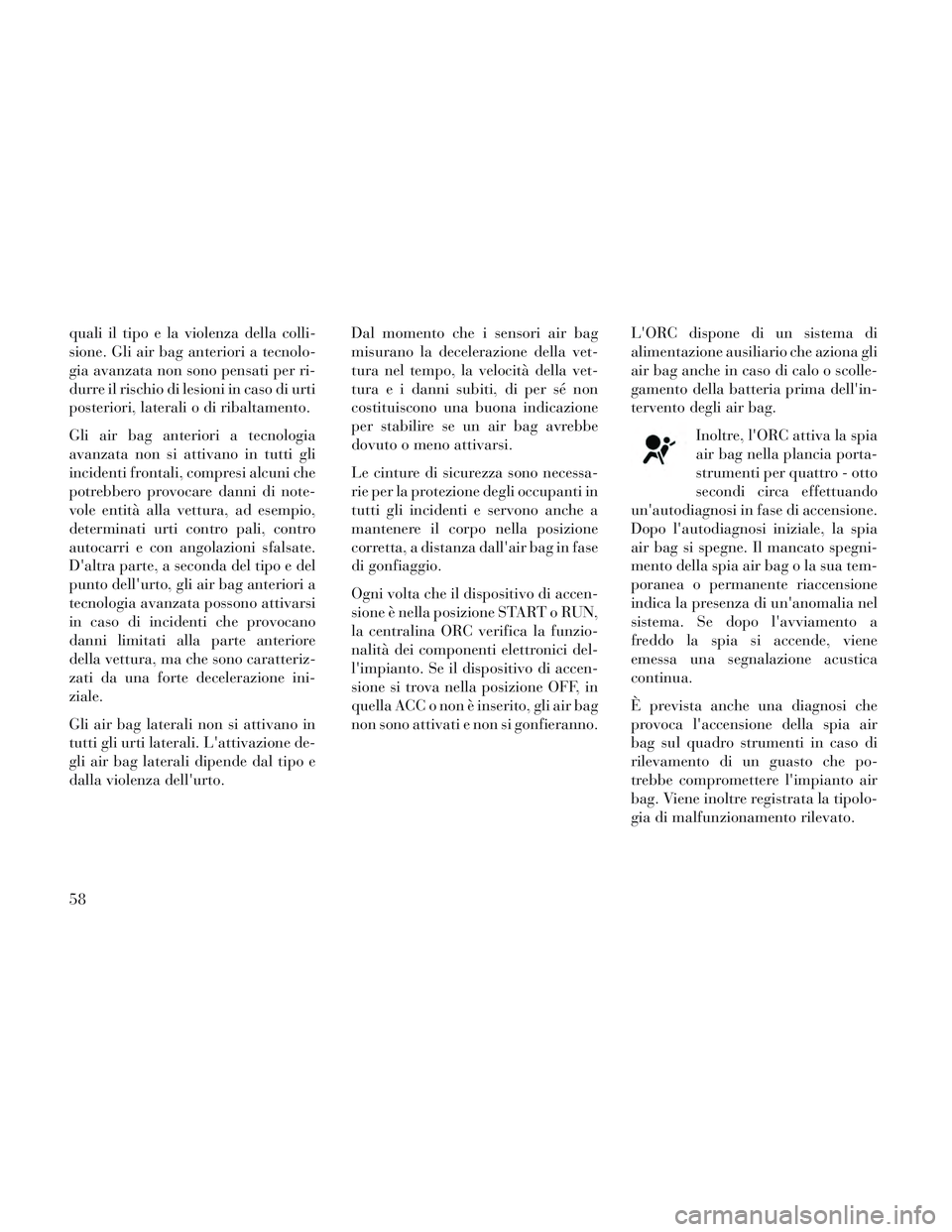 Lancia Voyager 2014 Libretto Uso Manutenzione (in Italian) quali il tipo e la violenza della colli-
sione. Gli air bag anteriori a tecnolo-
gia avanzata non sono pensati per ri-
durre il rischio di lesioni in caso di urti
posteriori, laterali o di ribaltament Lancia Voyager 2014 Libretto Uso Manutenzione (in Italian) quali il tipo e la violenza della colli-
sione. Gli air bag anteriori a tecnolo-
gia avanzata non sono pensati per ri-
durre il rischio di lesioni in caso di urti
posteriori, laterali o di ribaltament