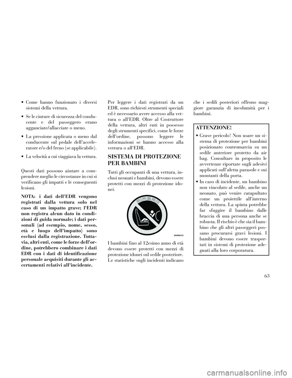 Lancia Voyager 2014 Libretto Uso Manutenzione (in Italian) Come hanno funzionato i diversisistemi della vettura.
Se le cinture di sicurezza del condu- cente e del passeggero erano
agganciate/allacciate o meno.
La pressione applicata o meno dal conducente s Lancia Voyager 2014 Libretto Uso Manutenzione (in Italian) Come hanno funzionato i diversisistemi della vettura.
Se le cinture di sicurezza del condu- cente e del passeggero erano
agganciate/allacciate o meno.
La pressione applicata o meno dal conducente s