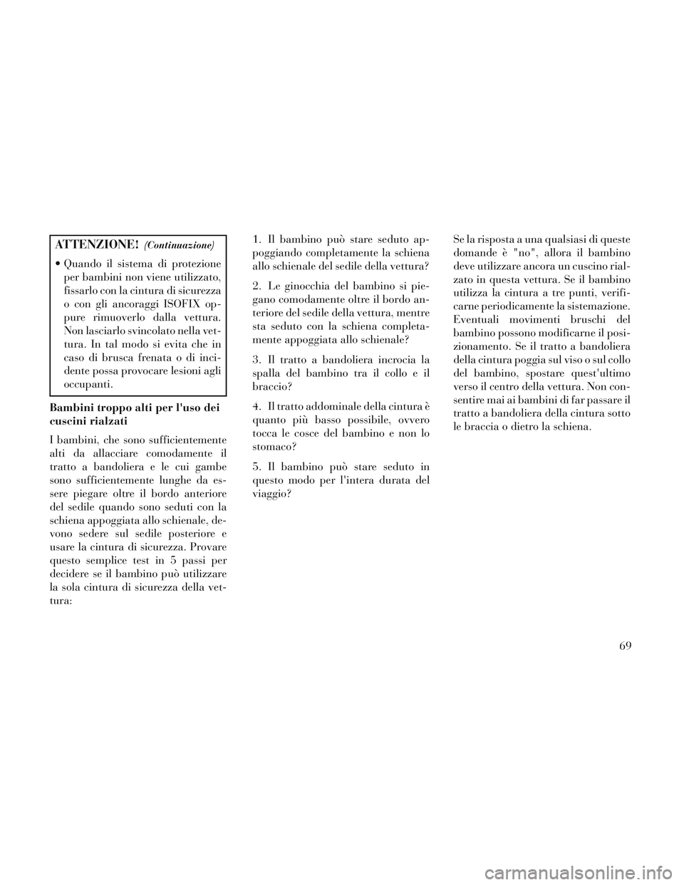 Lancia Voyager 2014 Libretto Uso Manutenzione (in Italian) ATTENZIONE!(Continuazione)
Quando il sistema di protezioneper bambini non viene utilizzato,
fissarlo con la cintura di sicurezza
o con gli ancoraggi ISOFIX op-
pure rimuoverlo dalla vettura.
Non lasc Lancia Voyager 2014 Libretto Uso Manutenzione (in Italian) ATTENZIONE!(Continuazione)
Quando il sistema di protezioneper bambini non viene utilizzato,
fissarlo con la cintura di sicurezza
o con gli ancoraggi ISOFIX op-
pure rimuoverlo dalla vettura.
Non lasc
