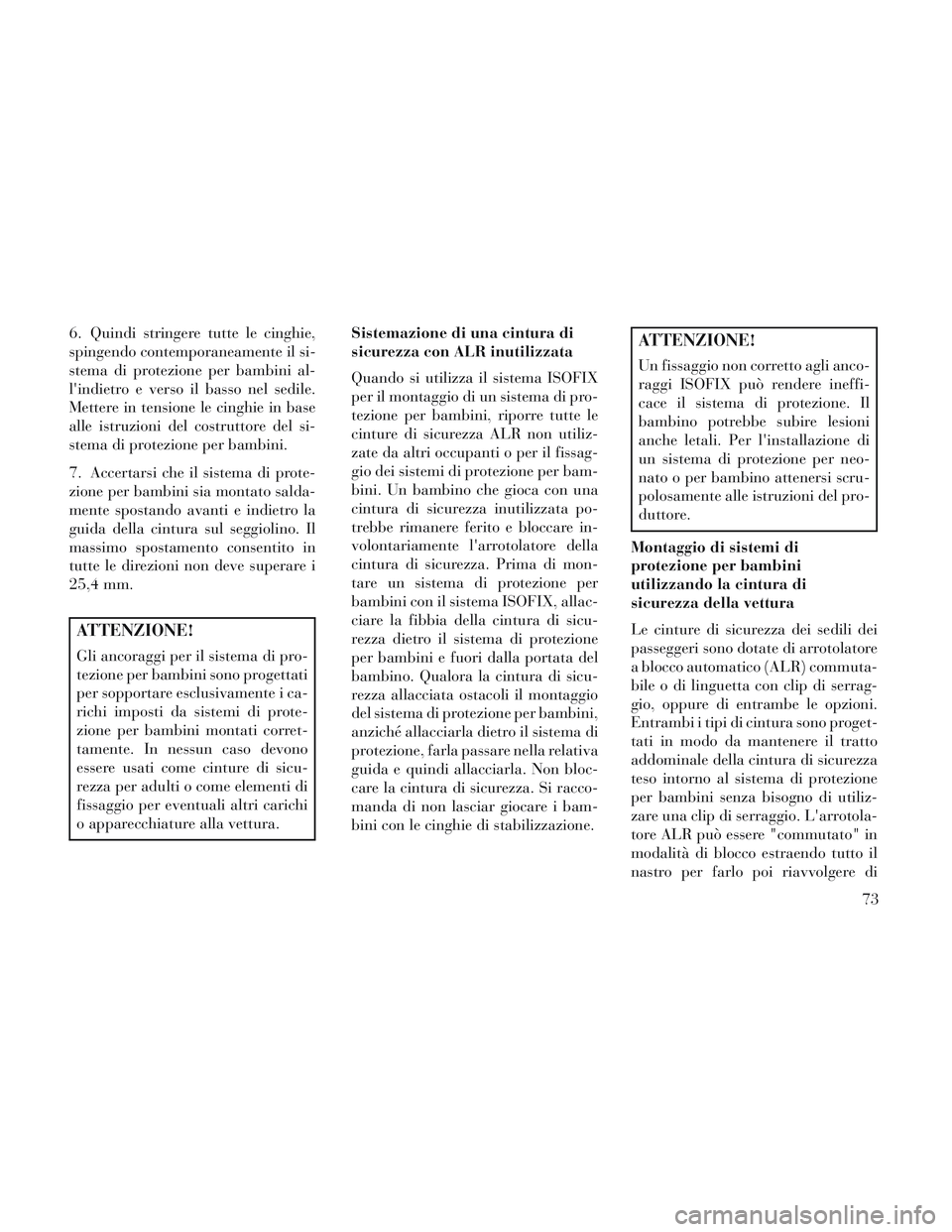 Lancia Voyager 2014 Libretto Uso Manutenzione (in Italian) 6. Quindi stringere tutte le cinghie,
spingendo contemporaneamente il si-
stema di protezione per bambini al-
lindietro e verso il basso nel sedile.
Mettere in tensione le cinghie in base
alle istruz Lancia Voyager 2014 Libretto Uso Manutenzione (in Italian) 6. Quindi stringere tutte le cinghie,
spingendo contemporaneamente il si-
stema di protezione per bambini al-
lindietro e verso il basso nel sedile.
Mettere in tensione le cinghie in base
alle istruz