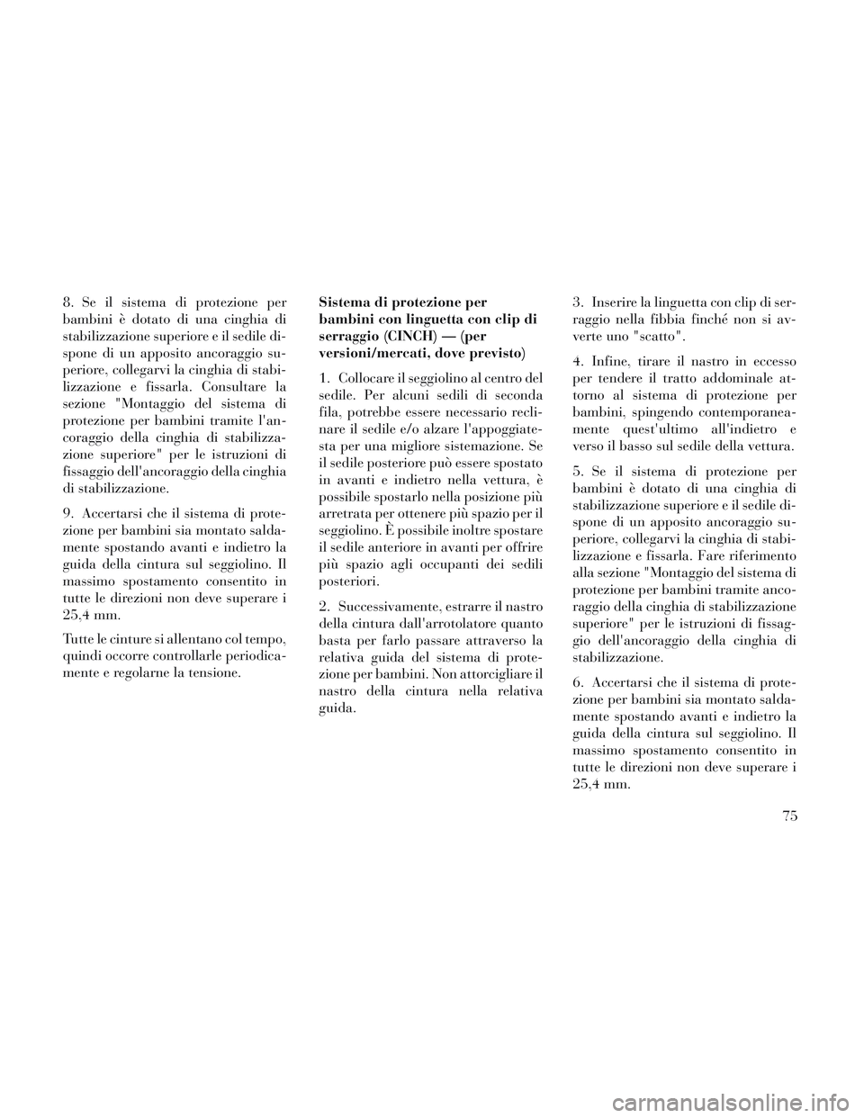 Lancia Voyager 2014 Libretto Uso Manutenzione (in Italian) 8. Se il sistema di protezione per
bambini è dotato di una cinghia di
stabilizzazione superiore e il sedile di-
spone di un apposito ancoraggio su-
periore, collegarvi la cinghia di stabi-
lizzazione Lancia Voyager 2014 Libretto Uso Manutenzione (in Italian) 8. Se il sistema di protezione per
bambini è dotato di una cinghia di
stabilizzazione superiore e il sedile di-
spone di un apposito ancoraggio su-
periore, collegarvi la cinghia di stabi-
lizzazione