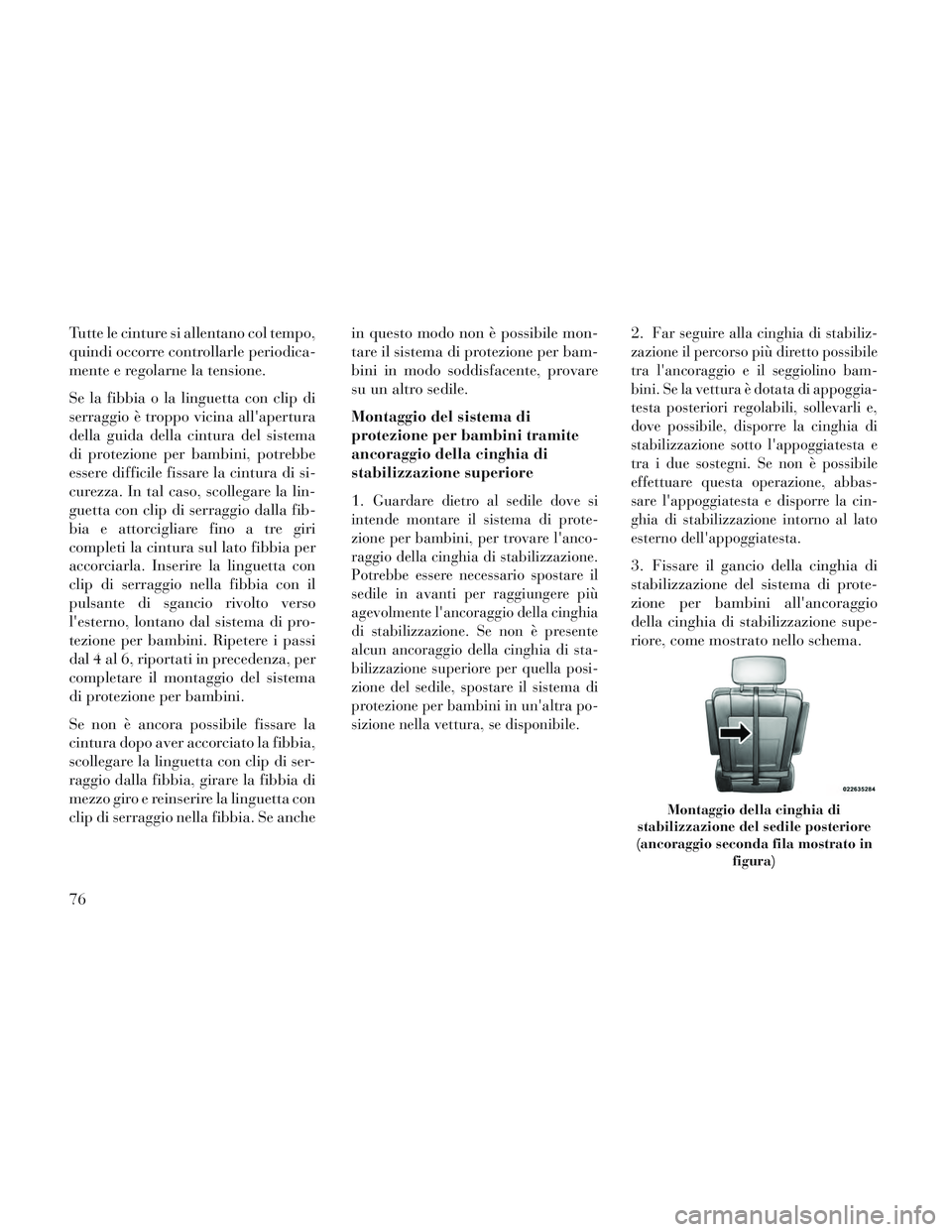 Lancia Voyager 2014 Libretto Uso Manutenzione (in Italian) Tutte le cinture si allentano col tempo,
quindi occorre controllarle periodica-
mente e regolarne la tensione.
Se la fibbia o la linguetta con clip di
serraggio è troppo vicina allapertura
della gui Lancia Voyager 2014 Libretto Uso Manutenzione (in Italian) Tutte le cinture si allentano col tempo,
quindi occorre controllarle periodica-
mente e regolarne la tensione.
Se la fibbia o la linguetta con clip di
serraggio è troppo vicina allapertura
della gui