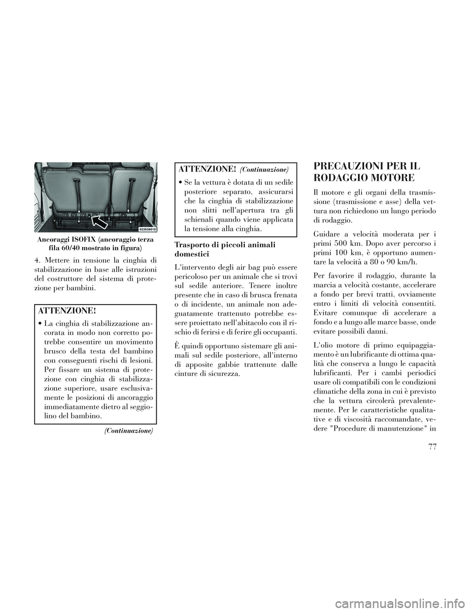 Lancia Voyager 2014 Libretto Uso Manutenzione (in Italian) 4. Mettere in tensione la cinghia di
stabilizzazione in base alle istruzioni
del costruttore del sistema di prote-
zione per bambini.
ATTENZIONE!
La cinghia di stabilizzazione an-corata in modo non c Lancia Voyager 2014 Libretto Uso Manutenzione (in Italian) 4. Mettere in tensione la cinghia di
stabilizzazione in base alle istruzioni
del costruttore del sistema di prote-
zione per bambini.
ATTENZIONE!
La cinghia di stabilizzazione an-corata in modo non c