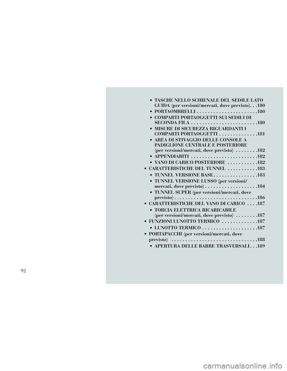 Lancia Voyager 2014 Libretto Uso Manutenzione (in Italian) TASCHE NELLO SCHIENALE DEL SEDILE LATOGUIDA (per versioni/mercati, dove previsto). . .180
PORTAOMBRELLI ..................... .180
COMPARTI PORTAOGGETTI SUI SEDILI DI SECONDA FILA ................. Lancia Voyager 2014 Libretto Uso Manutenzione (in Italian) TASCHE NELLO SCHIENALE DEL SEDILE LATOGUIDA (per versioni/mercati, dove previsto). . .180
PORTAOMBRELLI ..................... .180
COMPARTI PORTAOGGETTI SUI SEDILI DI SECONDA FILA .................