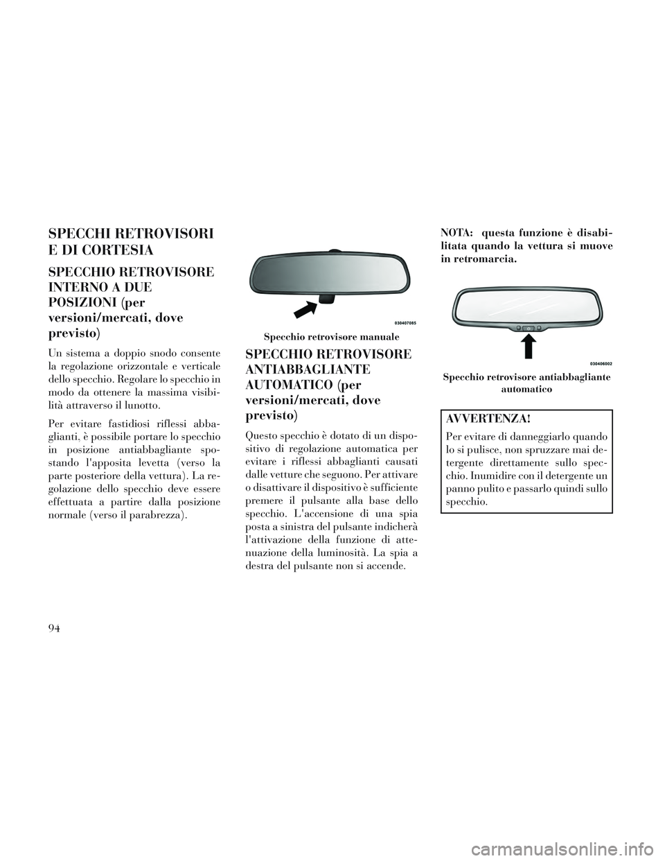 Lancia Voyager 2014 Libretto Uso Manutenzione (in Italian) SPECCHI RETROVISORI
E DI CORTESIA
SPECCHIO RETROVISORE
INTERNO A DUE
POSIZIONI (per
versioni/mercati, dove
previsto)
Un sistema a doppio snodo consente
la regolazione orizzontale e verticale
dello spe Lancia Voyager 2014 Libretto Uso Manutenzione (in Italian) SPECCHI RETROVISORI
E DI CORTESIA
SPECCHIO RETROVISORE
INTERNO A DUE
POSIZIONI (per
versioni/mercati, dove
previsto)
Un sistema a doppio snodo consente
la regolazione orizzontale e verticale
dello spe