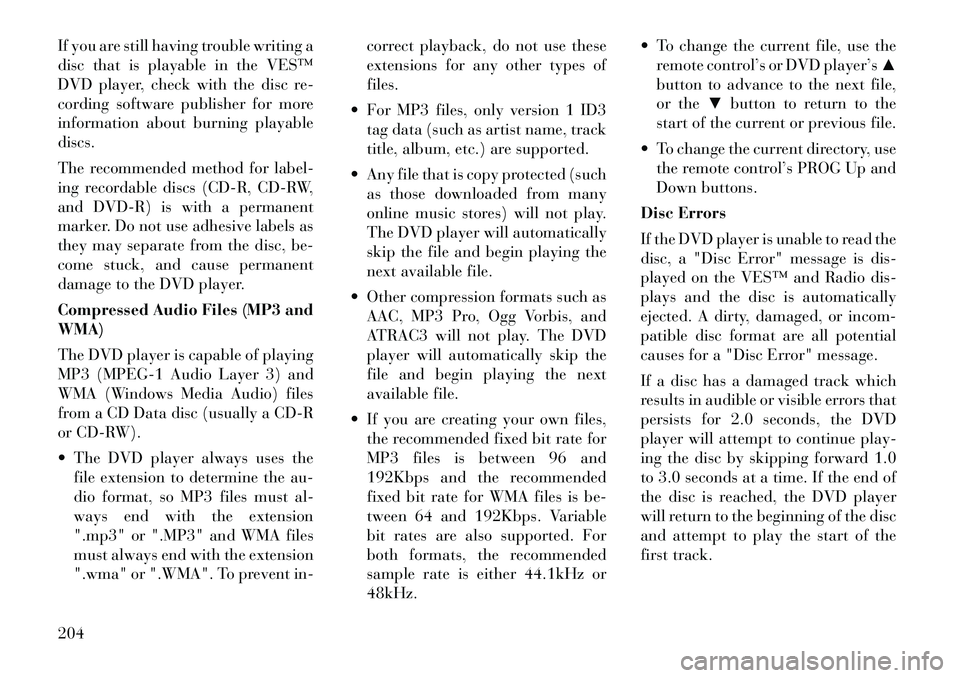 Lancia Voyager 2012 Owner handbook (in English) If you are still having trouble writing a
disc that is playable in the VES™
DVD player, check with the disc re-
cording software publisher for more
information about burning playable
discs.
The reco Lancia Voyager 2012 Owner handbook (in English) If you are still having trouble writing a
disc that is playable in the VES™
DVD player, check with the disc re-
cording software publisher for more
information about burning playable
discs.
The reco