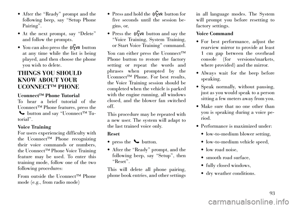 Lancia Voyager 2012  Owner handbook (in English)  After the “Ready” prompt and thefollowing beep, say “Setup Phone
Pairing”.
 At the next prompt, say “Delete” and follow the prompts.
 You can also press the
button
at any time while th