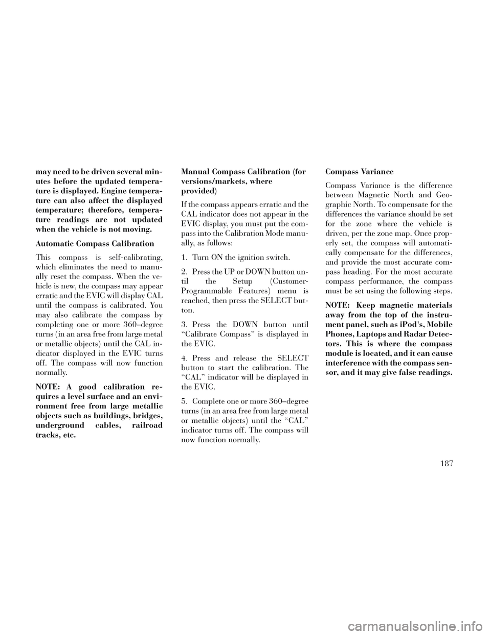 Lancia Voyager 2014 Owner handbook (in English) may need to be driven several min-
utes before the updated tempera-
ture is displayed. Engine tempera-
ture can also affect the displayed
temperature; therefore, tempera-
ture readings are not updated Lancia Voyager 2014 Owner handbook (in English) may need to be driven several min-
utes before the updated tempera-
ture is displayed. Engine tempera-
ture can also affect the displayed
temperature; therefore, tempera-
ture readings are not updated