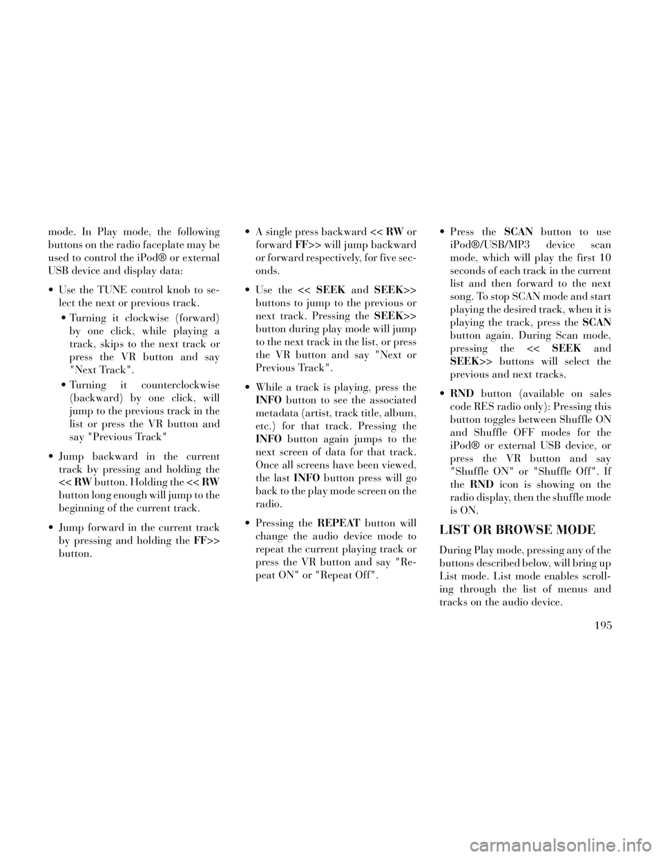 Lancia Voyager 2014  Owner handbook (in English) mode. In Play mode, the following
buttons on the radio faceplate may be
used to control the iPod® or external
USB device and display data:
 Use the TUNE control knob to se-lect the next or previous t
