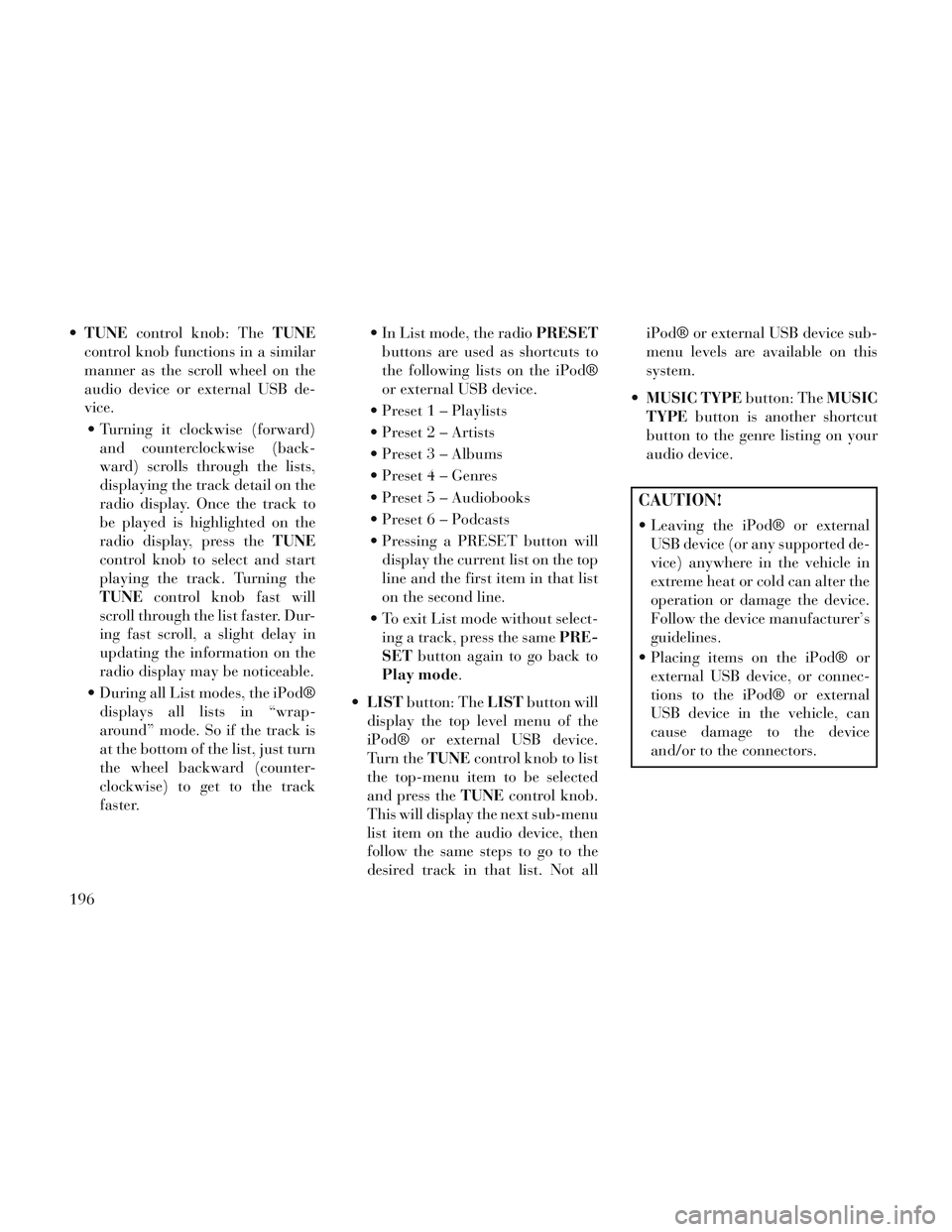 Lancia Voyager 2014  Owner handbook (in English) TUNE control knob: The TUNE
control knob functions in a similar
manner as the scroll wheel on the
audio device or external USB de-
vice.
 Turning it clockwise (forward) and counterclockwise (back-
war