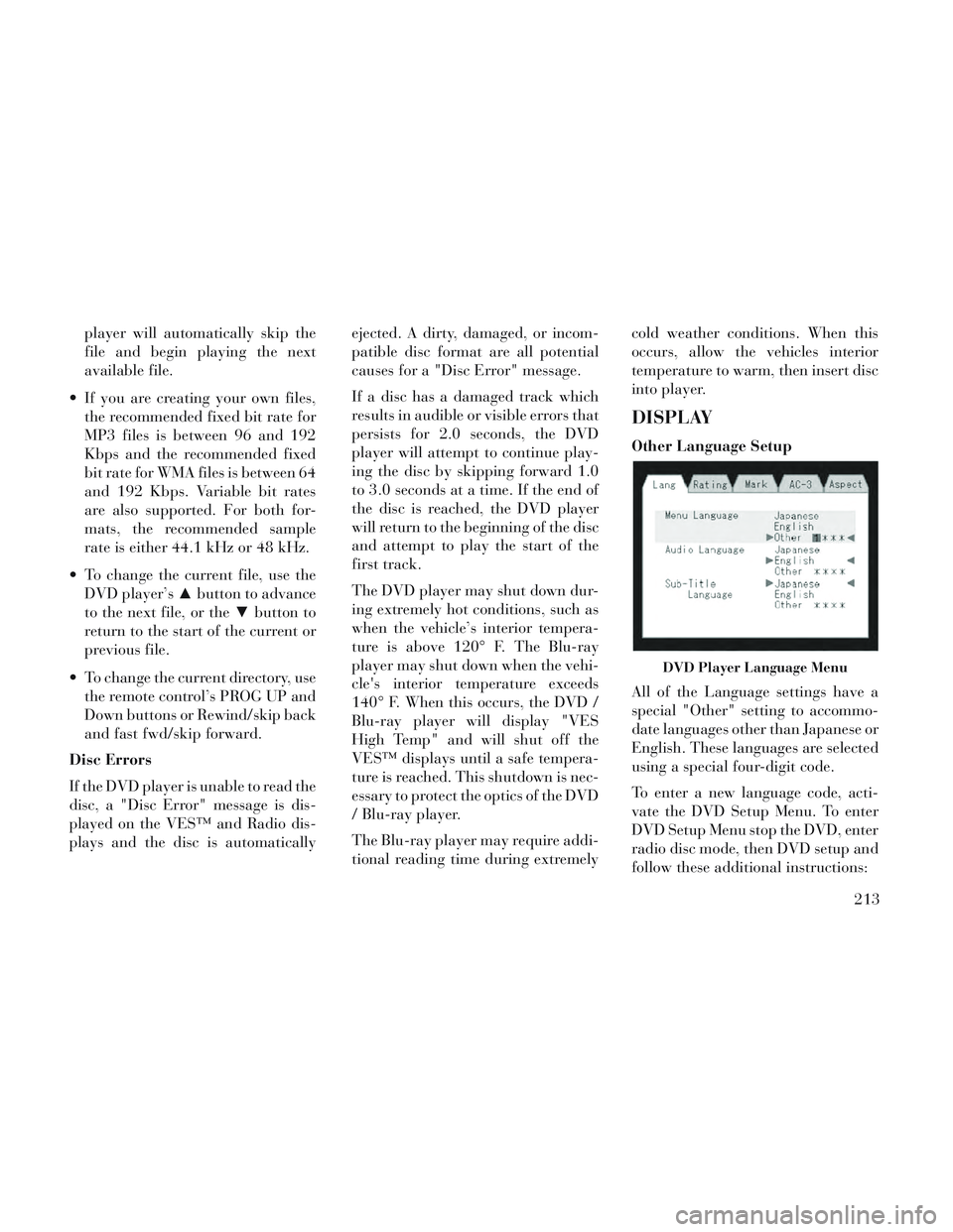 Lancia Voyager 2014 Owner handbook (in English) player will automatically skip the
file and begin playing the next
available file.
If you are creating your own files, the recommended fixed bit rate for
MP3 files is between 96 and 192
Kbps and the Lancia Voyager 2014 Owner handbook (in English) player will automatically skip the
file and begin playing the next
available file.
If you are creating your own files, the recommended fixed bit rate for
MP3 files is between 96 and 192
Kbps and the