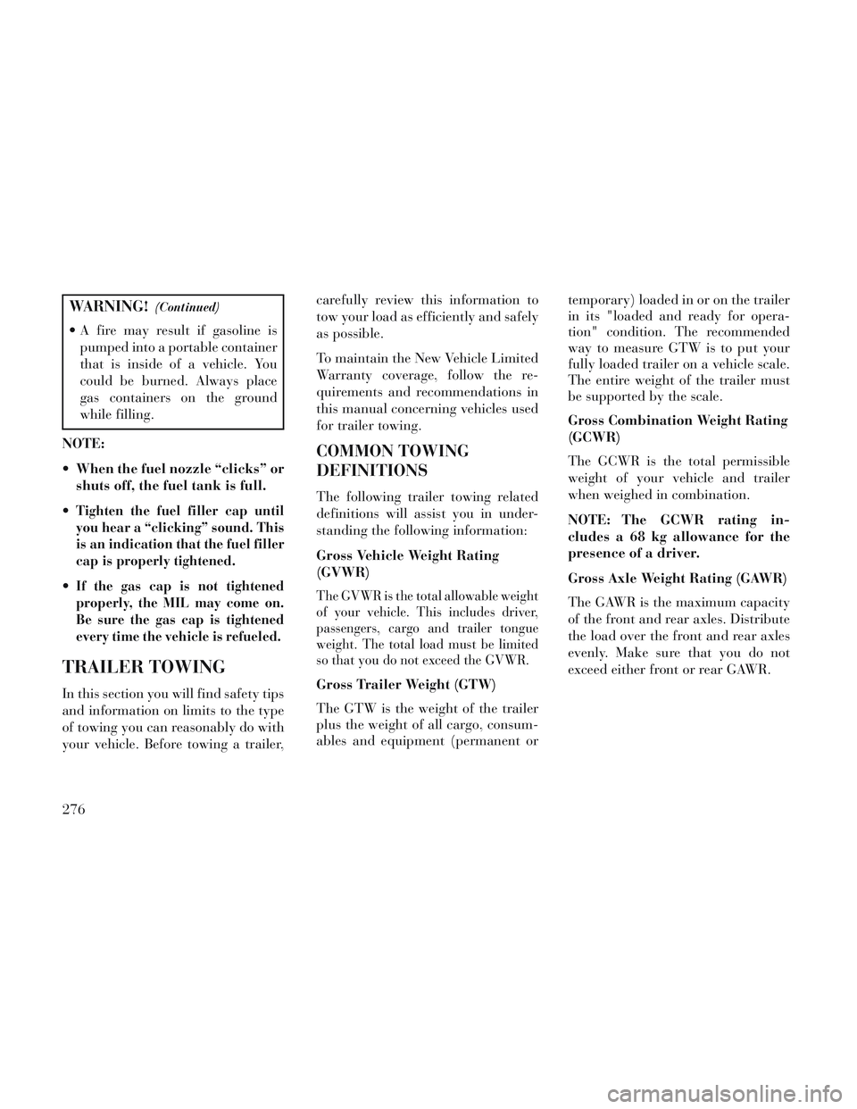 Lancia Voyager 2014 Owner handbook (in English) WARNING!(Continued)
A fire may result if gasoline ispumped into a portable container
that is inside of a vehicle. You
could be burned. Always place
gas containers on the ground
while filling.
NOTE:
Lancia Voyager 2014 Owner handbook (in English) WARNING!(Continued)
A fire may result if gasoline ispumped into a portable container
that is inside of a vehicle. You
could be burned. Always place
gas containers on the ground
while filling.
NOTE: