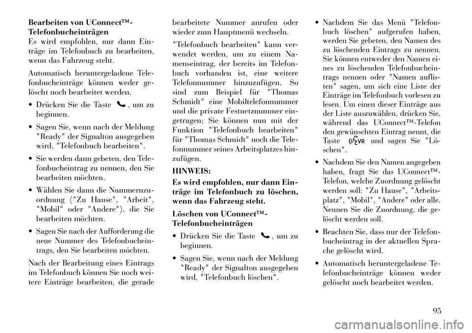 Lancia Voyager 2011 Betriebsanleitung (in German) Bearbeiten von UConnect™
Telefonbucheinträgen
Es wird empfohlen, nur dann Ein-
träge im Telefonbuch zu bearbeiten,
wenn das Fahrzeug steht.
Automatisch heruntergeladene Tele-
fonbucheinträge Lancia Voyager 2011 Betriebsanleitung (in German) Bearbeiten von UConnect™
Telefonbucheinträgen
Es wird empfohlen, nur dann Ein-
träge im Telefonbuch zu bearbeiten,
wenn das Fahrzeug steht.
Automatisch heruntergeladene Tele-
fonbucheinträge