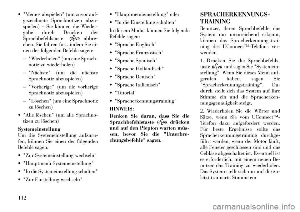 Lancia Voyager 2011 Betriebsanleitung (in German) "Memos abspielen" (um zuvor auf-gezeichnete Sprachnotizen abzu-
spielen) – Sie können die Wieder-
gabe durch Drücken derSprachbefehlstaste
abbre-
chen. Sie fahren fort, indem Sie ei-
nen der f Lancia Voyager 2011 Betriebsanleitung (in German) "Memos abspielen" (um zuvor auf-gezeichnete Sprachnotizen abzu-
spielen) – Sie können die Wieder-
gabe durch Drücken derSprachbefehlstaste
abbre-
chen. Sie fahren fort, indem Sie ei-
nen der f