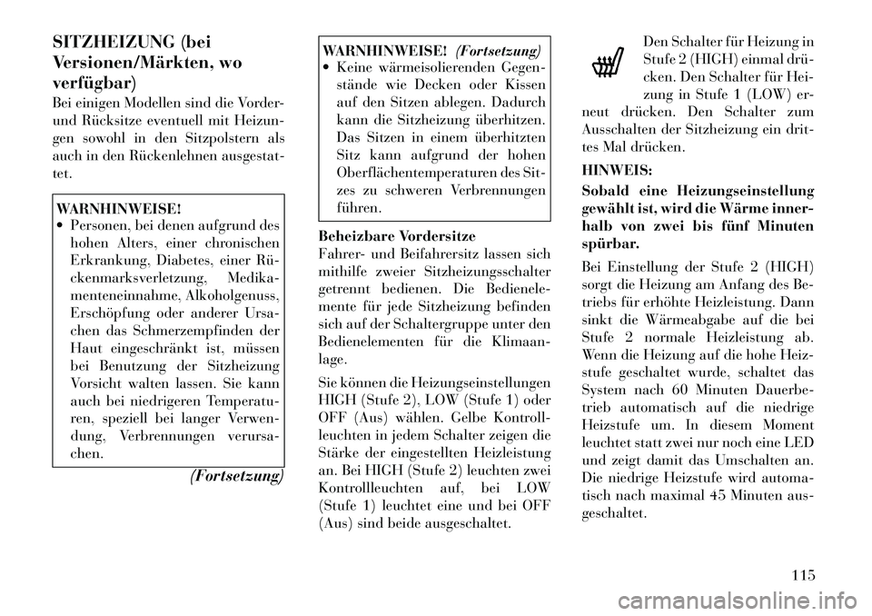 Lancia Voyager 2012  Betriebsanleitung (in German) SITZHEIZUNG (bei 
Versionen/Märkten, woverfügbar) 
Bei einigen Modellen sind die Vorder- 
und Rücksitze eventuell mit Heizun-
gen sowohl in den Sitzpolstern als
auch in den Rückenlehnen ausgestat-