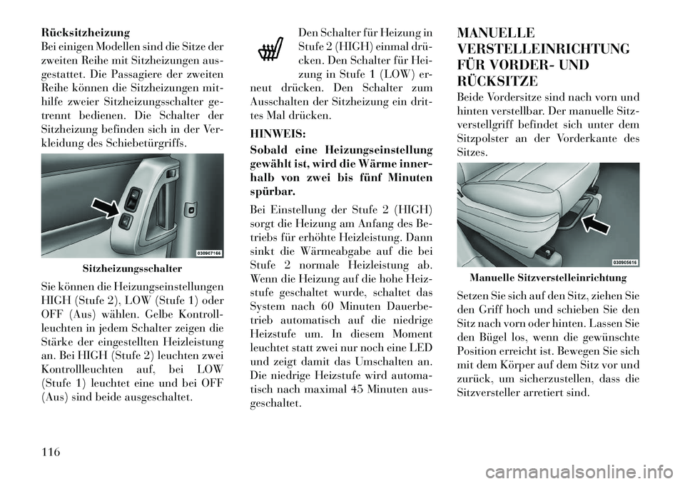 Lancia Voyager 2012  Betriebsanleitung (in German) Rücksitzheizung 
Bei einigen Modellen sind die Sitze der
zweiten Reihe mit Sitzheizungen aus-
gestattet. Die Passagiere der zweiten
Reihe können die Sitzheizungen mit-
hilfe zweier Sitzheizungsschal