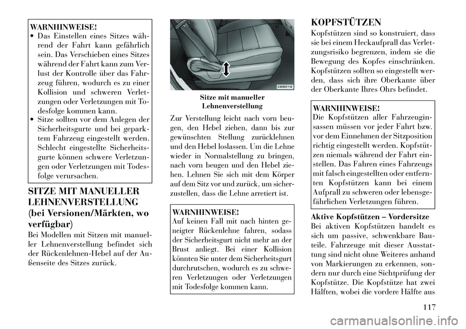 Lancia Voyager 2012  Betriebsanleitung (in German) WARNHINWEISE! 
 Das Einstellen eines Sitzes wäh­rend der Fahrt kann gefährlich 
sein. Das Verschieben eines Sitzes
während der Fahrt kann zum Ver-
lust der Kontrolle über das Fahr-
zeug führen,