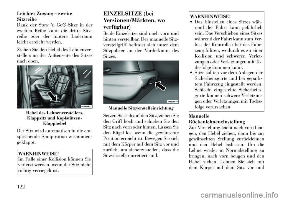 Lancia Voyager 2012  Betriebsanleitung (in German) Leichter Zugang – zweite Sitzreihe
Dank der Stown Go®­Sitze in der
zweiten Reihe kann die dritte Sitz-
reihe oder der hintere Laderaum
leicht erreicht werden. 
Ziehen Sie den Hebel des Lehnenver-