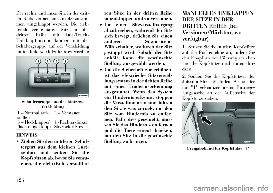 Lancia Voyager 2012 Betriebsanleitung (in German) Der rechte und linke Sitz in der drit-
ten Reihe können einzeln oder zusam-
men umgeklappt werden. Die elek-
trisch verstellbaren Sitze in der
dritten Reihe mit One-Touch-
Umklappfunktion können mi Lancia Voyager 2012 Betriebsanleitung (in German) Der rechte und linke Sitz in der drit-
ten Reihe können einzeln oder zusam-
men umgeklappt werden. Die elek-
trisch verstellbaren Sitze in der
dritten Reihe mit One-Touch-
Umklappfunktion können mi