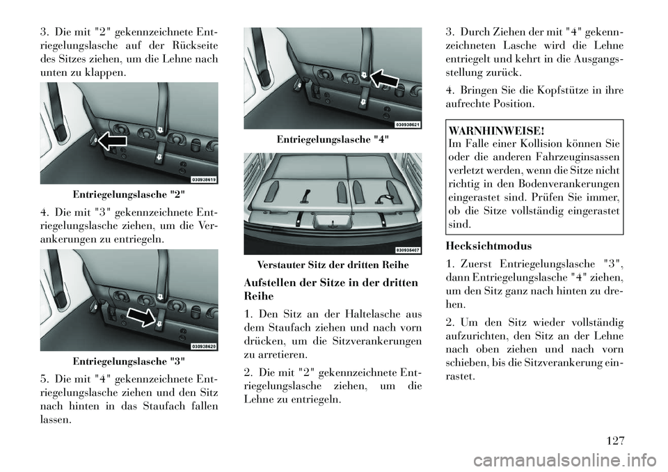 Lancia Voyager 2012 Betriebsanleitung (in German) 3. Die mit "2" gekennzeichnete Ent-
riegelungslasche auf der Rückseite
des Sitzes ziehen, um die Lehne nach
unten zu klappen.
4. Die mit "3" gekennzeichnete Ent-
riegelungslasche ziehen, um die Ve Lancia Voyager 2012 Betriebsanleitung (in German) 3. Die mit "2" gekennzeichnete Ent-
riegelungslasche auf der Rückseite
des Sitzes ziehen, um die Lehne nach
unten zu klappen.
4. Die mit "3" gekennzeichnete Ent-
riegelungslasche ziehen, um die Ve