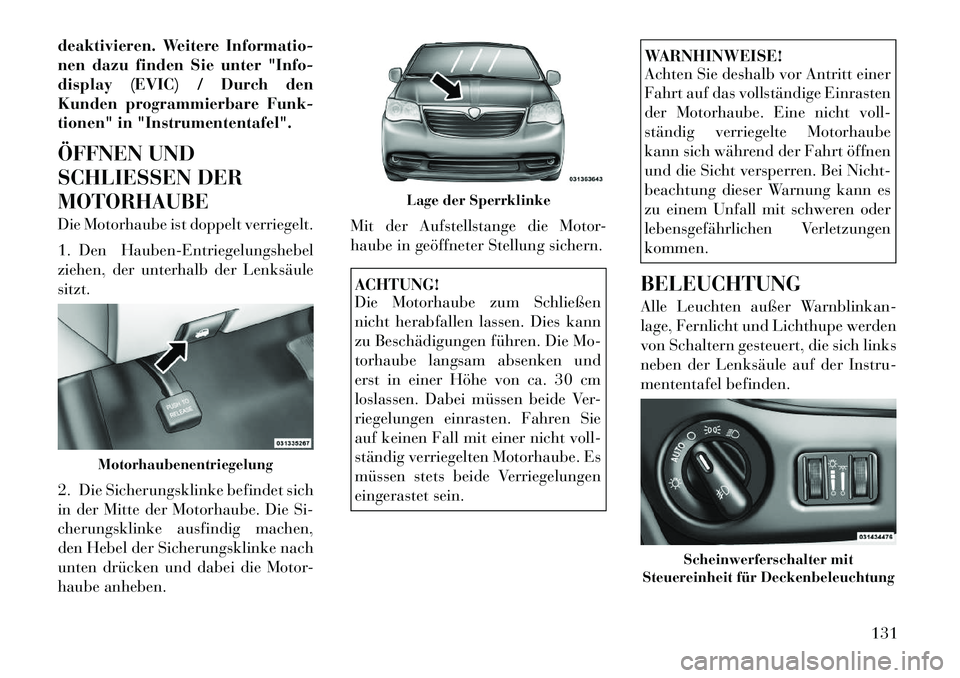 Lancia Voyager 2012 Betriebsanleitung (in German) deaktivieren. Weitere Informatio-
nen dazu finden Sie unter "Info-
display (EVIC) / Durch den
Kunden programmierbare Funk-
tionen" in "Instrumententafel".
ÖFFNEN UND
SCHLIESSEN DERMOTORHAUBE
Die Lancia Voyager 2012 Betriebsanleitung (in German) deaktivieren. Weitere Informatio-
nen dazu finden Sie unter "Info-
display (EVIC) / Durch den
Kunden programmierbare Funk-
tionen" in "Instrumententafel".
ÖFFNEN UND
SCHLIESSEN DERMOTORHAUBE
Die