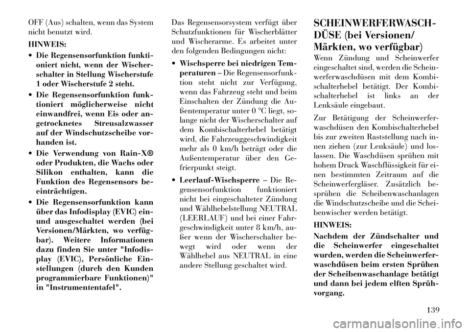Lancia Voyager 2012  Betriebsanleitung (in German) OFF (Aus) schalten, wenn das System 
nicht benutzt wird. HINWEIS: Die Regensensorfunktion funkti- 
oniert nicht, wenn der Wischer-
schalter in Stellung Wischerstufe
1 oder Wischerstufe 2 steht. Die 