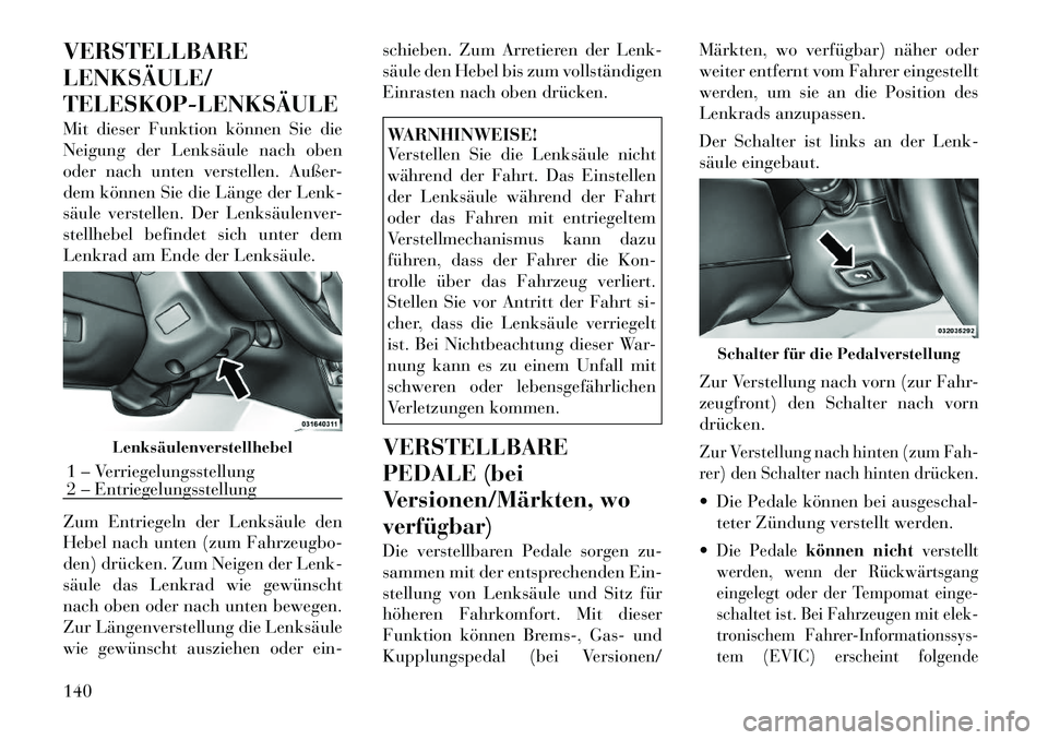 Lancia Voyager 2012  Betriebsanleitung (in German) VERSTELLBARE LENKSÄULE/TELESKOP­LENKSÄULE 
Mit dieser Funktion können Sie die 
Neigung der Lenksäule nach oben
oder nach unten verstellen. Außer-
dem können Sie die Länge der Lenk-
säule vers