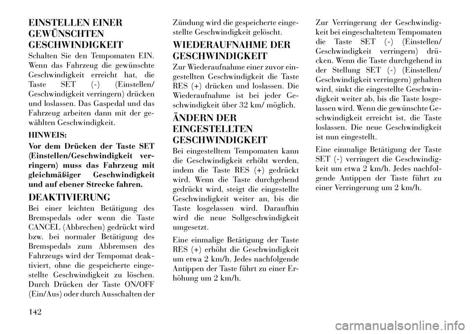Lancia Voyager 2012  Betriebsanleitung (in German) EINSTELLEN EINER GEWÜNSCHTENGESCHWINDIGKEIT 
Schalten Sie den Tempomaten EIN. 
Wenn das Fahrzeug die gewünschte
Geschwindigkeit erreicht hat, die
Taste SET (-) (Einstellen/
Geschwindigkeit verringer