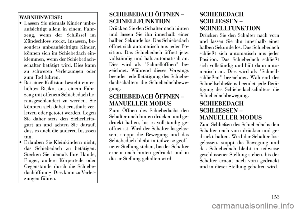 Lancia Voyager 2011 Betriebsanleitung (in German) WARNHINWEISE!
Lassen Sie niemals Kinder unbe-aufsichtigt allein in einem Fahr-
zeug, wenn der Schlüssel im
Zündschloss steckt. Insassen, be-
sonders unbeaufsichtigte Kinder,
können sich im Schi Lancia Voyager 2011 Betriebsanleitung (in German) WARNHINWEISE!
Lassen Sie niemals Kinder unbe-aufsichtigt allein in einem Fahr-
zeug, wenn der Schlüssel im
Zündschloss steckt. Insassen, be-
sonders unbeaufsichtigte Kinder,
können sich im Schi