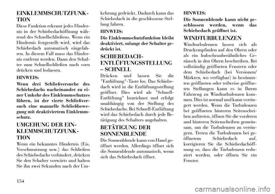 Lancia Voyager 2011 Betriebsanleitung (in German) EINKLEMMSCHUTZFUNK- TION
Diese Funktion erkennt jedes Hinder-
nis in der Schiebedachöffnung wäh
rend des Schnellschließens. Wenn ein
Hindernis festgestellt wird, wird das
Schiebedach automatisc Lancia Voyager 2011 Betriebsanleitung (in German) EINKLEMMSCHUTZFUNK- TION
Diese Funktion erkennt jedes Hinder-
nis in der Schiebedachöffnung wäh
rend des Schnellschließens. Wenn ein
Hindernis festgestellt wird, wird das
Schiebedach automatisc