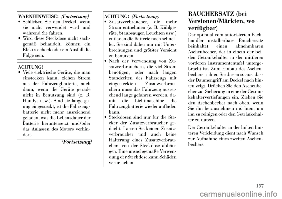 Lancia Voyager 2011 Betriebsanleitung (in German) WARNHINWEISE!(Fortsetzung)
Schließen Sie den Deckel, wenn
sie nicht verwendet wird und
während Sie fahren.
Wird diese Steckdose nicht sach-
gemäß behandelt, können ein
Elektroschock oder ein Lancia Voyager 2011 Betriebsanleitung (in German) WARNHINWEISE!(Fortsetzung)
Schließen Sie den Deckel, wenn
sie nicht verwendet wird und
während Sie fahren.
Wird diese Steckdose nicht sach-
gemäß behandelt, können ein
Elektroschock oder ein