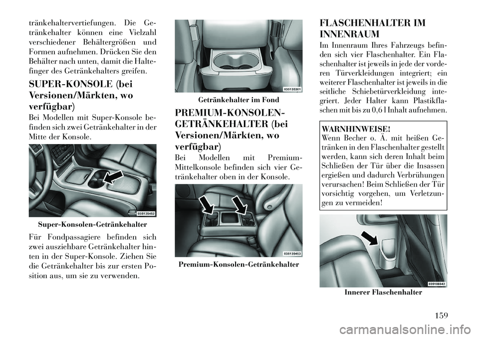 Lancia Voyager 2011 Betriebsanleitung (in German) tränkehaltervertiefungen. Die Ge-
tränkehalter können eine Vielzahl
verschiedener Behältergrößen und
Formen aufnehmen. Drücken Sie den
Behälter nach unten, damit die Halte-
finger des Geträn Lancia Voyager 2011 Betriebsanleitung (in German) tränkehaltervertiefungen. Die Ge-
tränkehalter können eine Vielzahl
verschiedener Behältergrößen und
Formen aufnehmen. Drücken Sie den
Behälter nach unten, damit die Halte-
finger des Geträn
