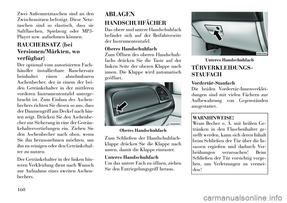 Lancia Voyager 2011 Betriebsanleitung (in German) Zwei Außennetztaschen sind an den
Zwischensitzen befestigt. Diese Netz-
taschen sind so elastisch, dass sie
Saftflaschen, Spielzeug oder MP3-
Player usw. aufnehmen können.
RAUCHERSATZ (bei
Versio Lancia Voyager 2011 Betriebsanleitung (in German) Zwei Außennetztaschen sind an den
Zwischensitzen befestigt. Diese Netz-
taschen sind so elastisch, dass sie
Saftflaschen, Spielzeug oder MP3-
Player usw. aufnehmen können.
RAUCHERSATZ (bei
Versio
