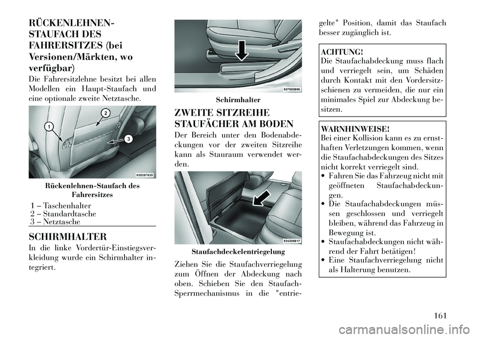 Lancia Voyager 2011 Betriebsanleitung (in German) RÜCKENLEHNEN
STAUFACH DES
FAHRERSITZES (bei
Versionen/Märkten, woverfügbar)
Die Fahrersitzlehne besitzt bei allen
Modellen ein Haupt-Staufach und
eine optionale zweite Netztasche.
SCHIRMHALTE Lancia Voyager 2011 Betriebsanleitung (in German) RÜCKENLEHNEN
STAUFACH DES
FAHRERSITZES (bei
Versionen/Märkten, woverfügbar)
Die Fahrersitzlehne besitzt bei allen
Modellen ein Haupt-Staufach und
eine optionale zweite Netztasche.
SCHIRMHALTE