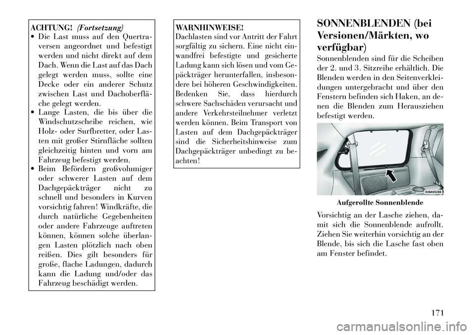 Lancia Voyager 2012 Betriebsanleitung (in German) ACHTUNG!(Fortsetzung)
Die Last muss auf den Quertra-
versen angeordnet und befestigt
werden und nicht direkt auf dem
Dach. Wenn die Last auf das Dach
gelegt werden muss, sollte eine
Decke oder ein Lancia Voyager 2012 Betriebsanleitung (in German) ACHTUNG!(Fortsetzung)
Die Last muss auf den Quertra-
versen angeordnet und befestigt
werden und nicht direkt auf dem
Dach. Wenn die Last auf das Dach
gelegt werden muss, sollte eine
Decke oder ein