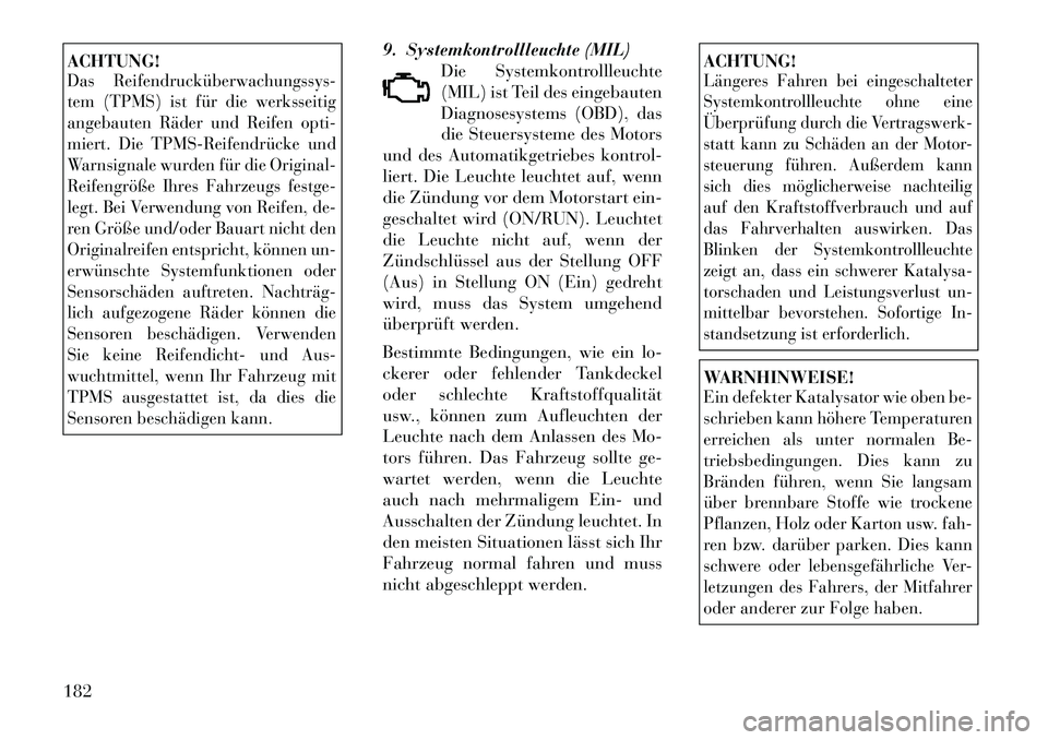 Lancia Voyager 2012  Betriebsanleitung (in German) ACHTUNG!Das Reifendrucküberwachungssys­ 
tem (TPMS) ist für die werksseitig
angebauten Räder und Reifen opti-
miert. Die TPMS­Reifendrücke und
Warnsignale wurden für die Original-
Reifengröße