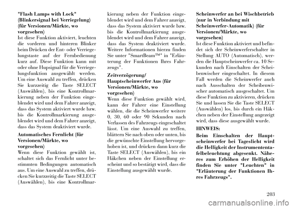 Lancia Voyager 2012  Betriebsanleitung (in German) "Flash Lamps with Lock" 
(Blinkersignal bei Verriegelung)
(für Versionen/Märkte, wovorgesehen)
Ist diese Funktion aktiviert, leuchten
die vorderen und hinteren Blinker
beim Drücken der Ent- oder Ve