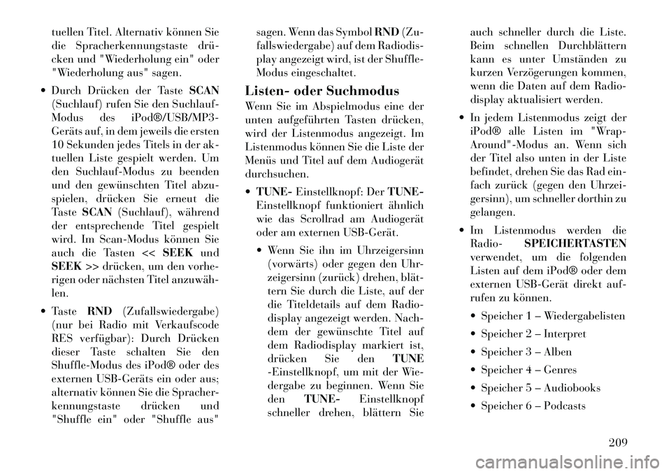 Lancia Voyager 2012  Betriebsanleitung (in German) tuellen Titel. Alternativ können Sie 
die Spracherkennungstaste drü­
cken und "Wiederholung ein" oder
"Wiederholung aus" sagen.
 Durch Drücken der Taste SCAN
(Suchlauf) rufen Sie den Suchlauf-
Mo