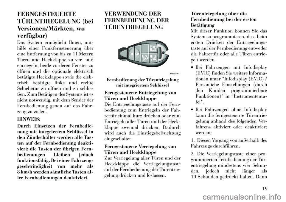 Lancia Voyager 2011 Betriebsanleitung (in German) FERNGESTEUERTE
TÜRENTRIEGELUNG (bei
Versionen/Märkten, woverfügbar)
Das System ermöglicht Ihnen, mit-
hilfe einer Funkfernsteuerung über
eine Entfernung von bis zu 11 Metern
Türen und Heckkla Lancia Voyager 2011 Betriebsanleitung (in German) FERNGESTEUERTE
TÜRENTRIEGELUNG (bei
Versionen/Märkten, woverfügbar)
Das System ermöglicht Ihnen, mit-
hilfe einer Funkfernsteuerung über
eine Entfernung von bis zu 11 Metern
Türen und Heckkla