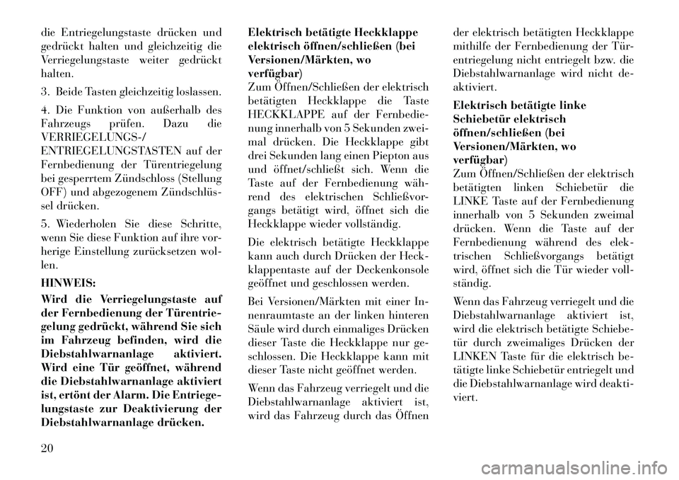 Lancia Voyager 2011 Betriebsanleitung (in German) die Entriegelungstaste drücken und
gedrückt halten und gleichzeitig die
Verriegelungstaste weiter gedrückthalten.
3. Beide Tasten gleichzeitig loslassen.
4. Die Funktion von außerhalb des
Fahrz Lancia Voyager 2011 Betriebsanleitung (in German) die Entriegelungstaste drücken und
gedrückt halten und gleichzeitig die
Verriegelungstaste weiter gedrückthalten.
3. Beide Tasten gleichzeitig loslassen.
4. Die Funktion von außerhalb des
Fahrz
