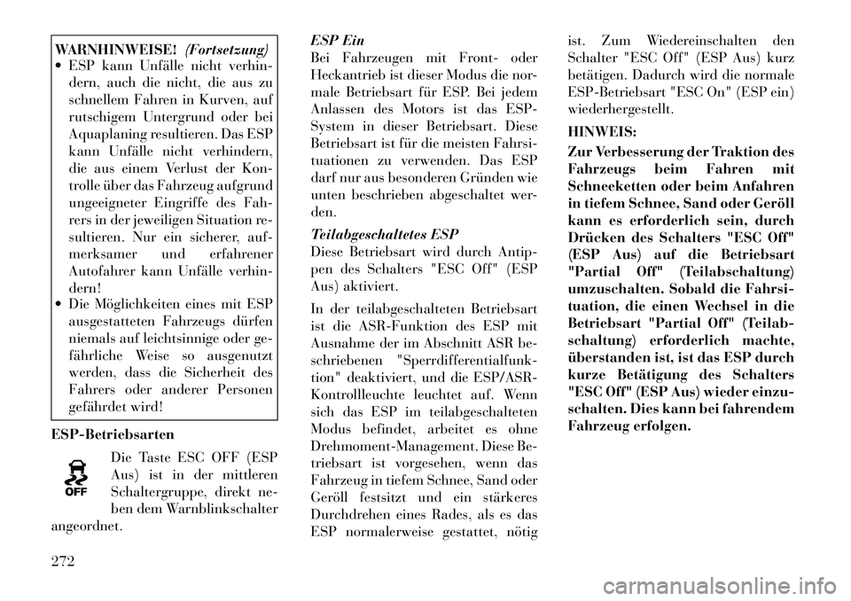 Lancia Voyager 2012  Betriebsanleitung (in German) WARNHINWEISE!(Fortsetzung)
 ESP kann Unfälle nicht verhin-
dern, auch die nicht, die aus zu 
schnellem Fahren in Kurven, auf
rutschigem Untergrund oder bei
Aquaplaning resultieren. Das ESP
kann Unf