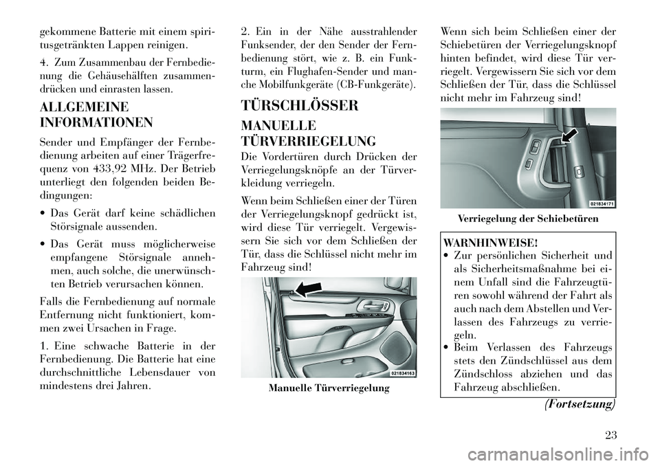 Lancia Voyager 2011 Betriebsanleitung (in German) gekommene Batterie mit einem spiri-
tusgetränkten Lappen reinigen. 4.
Zum Zusammenbau der Fernbedie-
nung die Gehäusehälften zusammen-
drücken und einrasten lassen.
ALLGEMEINE
INFORMATIONEN
Se Lancia Voyager 2011 Betriebsanleitung (in German) gekommene Batterie mit einem spiri-
tusgetränkten Lappen reinigen. 4.
Zum Zusammenbau der Fernbedie-
nung die Gehäusehälften zusammen-
drücken und einrasten lassen.
ALLGEMEINE
INFORMATIONEN
Se
