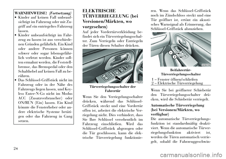 Lancia Voyager 2011 Betriebsanleitung (in German) WARNHINWEISE!(Fortsetzung)
Kinder auf keinen Fall unbeauf-
sichtigt im Fahrzeug oder mit Zu-
griff auf ein entriegeltes Fahrzeuglassen.
Kinder unbeaufsichtigt im Fahr-
zeug zu lassen ist aus vers Lancia Voyager 2011 Betriebsanleitung (in German) WARNHINWEISE!(Fortsetzung)
Kinder auf keinen Fall unbeauf-
sichtigt im Fahrzeug oder mit Zu-
griff auf ein entriegeltes Fahrzeuglassen.
Kinder unbeaufsichtigt im Fahr-
zeug zu lassen ist aus vers