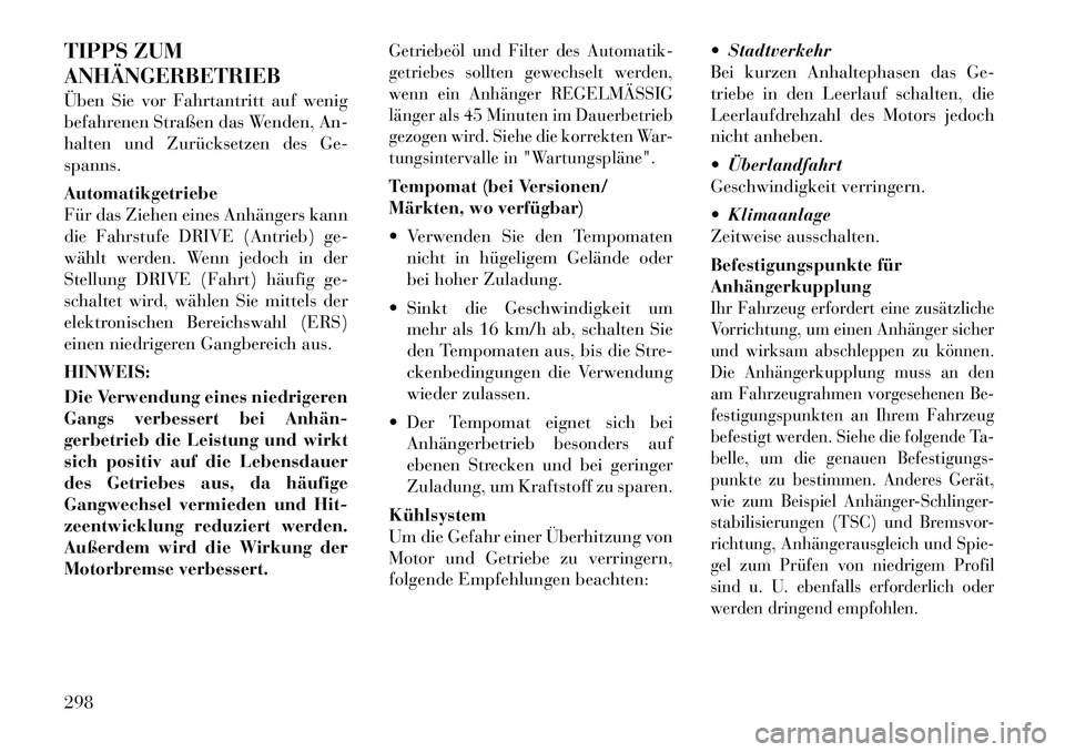 Lancia Voyager 2012  Betriebsanleitung (in German) TIPPS ZUM ANHÄNGERBETRIEB 
Üben Sie vor Fahrtantritt auf wenig 
befahrenen Straßen das Wenden, An-
halten und Zurücksetzen des Ge-spanns. Automatikgetriebe 
Für das Ziehen eines Anhängers kann
d