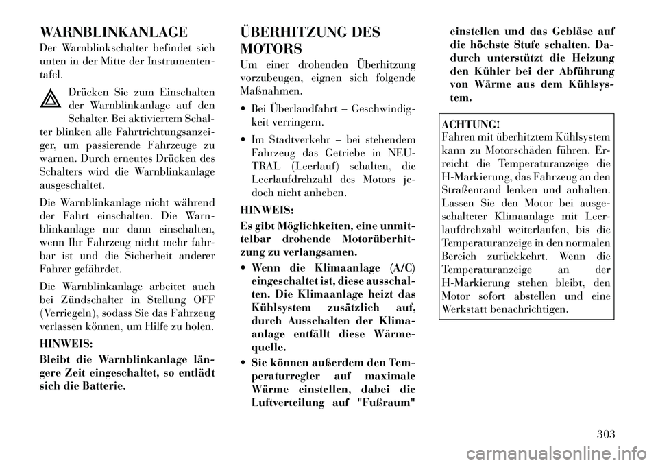 Lancia Voyager 2012  Betriebsanleitung (in German) WARNBLINKANLAGE 
Der Warnblinkschalter befindet sich 
unten in der Mitte der Instrumenten-tafel.Drücken Sie zum Einschalten
der Warnblinkanlage auf den
Schalter. Bei aktiviertem Schal-
ter blinken al