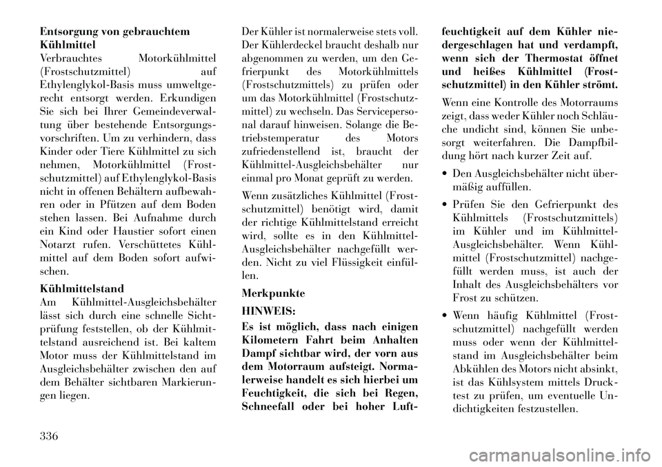 Lancia Voyager 2012 Betriebsanleitung (in German) Entsorgung von gebrauchtem Kühlmittel
Verbrauchtes Motorkühlmittel
(Frostschutzmittel) auf
Ethylenglykol-Basis muss umweltge-
recht entsorgt werden. Erkundigen
Sie sich bei Ihrer Gemeindeverwal-
tun Lancia Voyager 2012 Betriebsanleitung (in German) Entsorgung von gebrauchtem Kühlmittel
Verbrauchtes Motorkühlmittel
(Frostschutzmittel) auf
Ethylenglykol-Basis muss umweltge-
recht entsorgt werden. Erkundigen
Sie sich bei Ihrer Gemeindeverwal-
tun