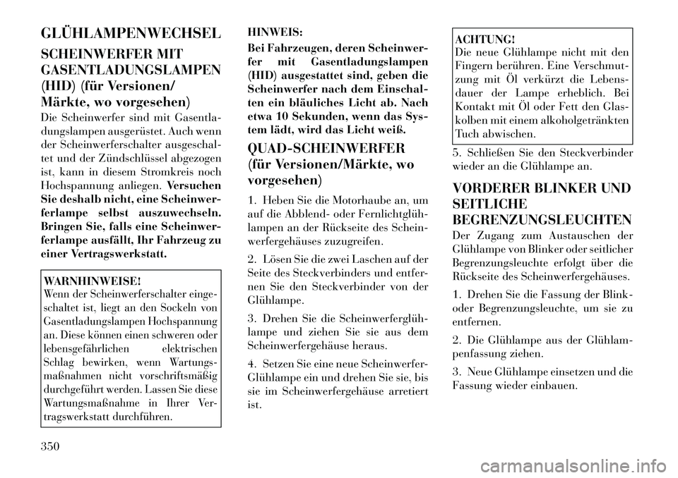 Lancia Voyager 2011 Betriebsanleitung (in German) GLÜHLAMPENWECHSEL
SCHEINWERFER MIT GASENTLADUNGSLAMPEN
(HID) (für Versionen/
Märkte, wo vorgesehen)
Die Scheinwerfer sind mit Gasentla-
dungslampen ausgerüstet. Auch wenn
der Scheinwerferschalt Lancia Voyager 2011 Betriebsanleitung (in German) GLÜHLAMPENWECHSEL
SCHEINWERFER MIT GASENTLADUNGSLAMPEN
(HID) (für Versionen/
Märkte, wo vorgesehen)
Die Scheinwerfer sind mit Gasentla-
dungslampen ausgerüstet. Auch wenn
der Scheinwerferschalt