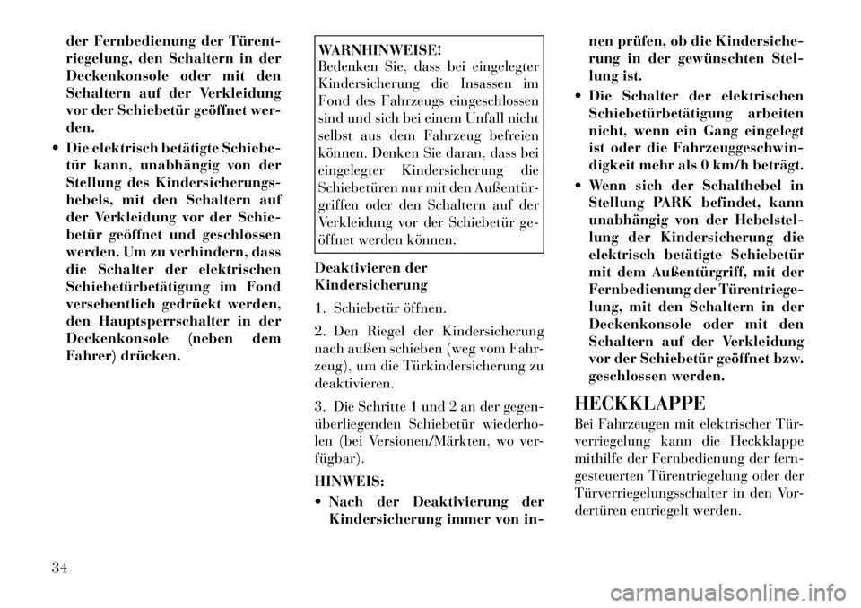 Lancia Voyager 2012  Betriebsanleitung (in German) der Fernbedienung der Türent­ 
riegelung, den Schaltern in der
Deckenkonsole oder mit den
Schaltern auf der Verkleidung
vor der Schiebetür geöffnet wer-den.
 Die elektrisch betätigte Schiebe- t