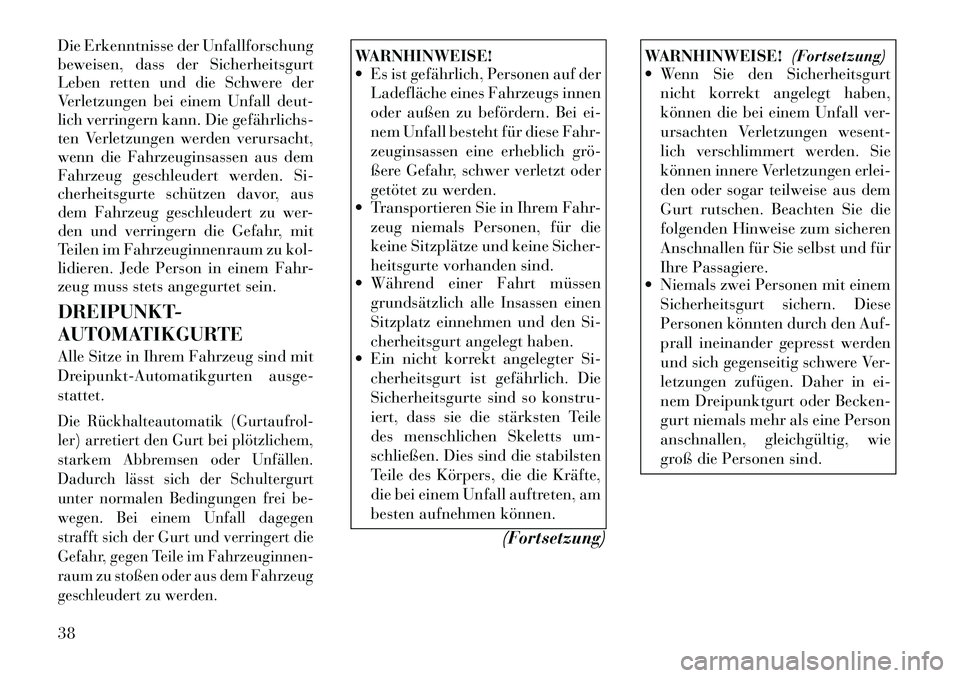 Lancia Voyager 2012  Betriebsanleitung (in German) Die Erkenntnisse der Unfallforschung 
beweisen, dass der Sicherheitsgurt
Leben retten und die Schwere der
Verletzungen bei einem Unfall deut-
lich verringern kann. Die gefährlichs­
ten Verletzungen 