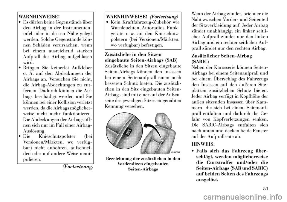 Lancia Voyager 2011 Betriebsanleitung (in German) WARNHINWEISE!
Es dürfen keine Gegenstände überden Airbag in der Instrumenten-
tafel oder in dessen Nähe gelegt
werden. Solche Gegenstände kön
nen Schäden verursachen, wenn
bei einem ausre Lancia Voyager 2011 Betriebsanleitung (in German) WARNHINWEISE!
Es dürfen keine Gegenstände überden Airbag in der Instrumenten-
tafel oder in dessen Nähe gelegt
werden. Solche Gegenstände kön
nen Schäden verursachen, wenn
bei einem ausre